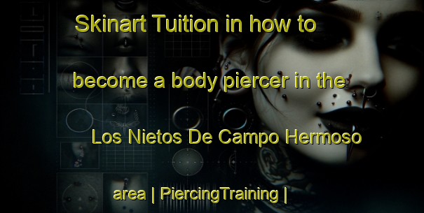Skinart Tuition in how to become a body piercer in the Los Nietos De Campo Hermoso area | PiercingTraining | PiercingClasses | SkinartTraining-Spain